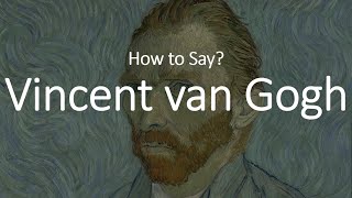 How to Pronounce Vincent Van Gogh CORRECTLY [upl. by Aicissej]